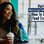 Part 2 Mastering Your Cravings How To Reduce Food Cravings